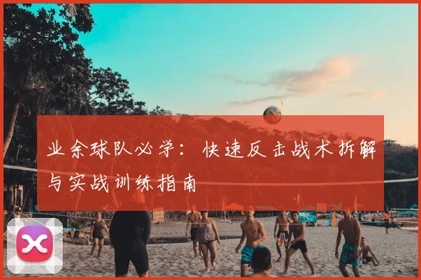 业余球队必学:快速反击战术拆解与实战训练指南