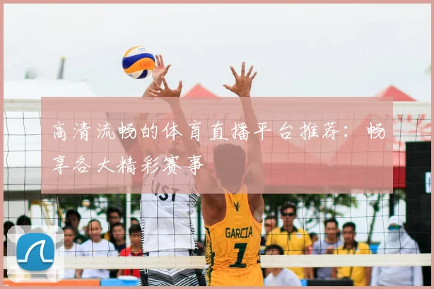 高清流畅的体育直播平台推荐：畅享各大精彩赛事
