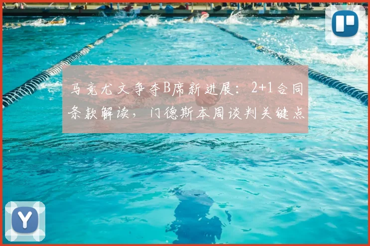 马竞尤文争夺B席新进展:2+1合同条款解读,门德斯本周谈判关键点分析