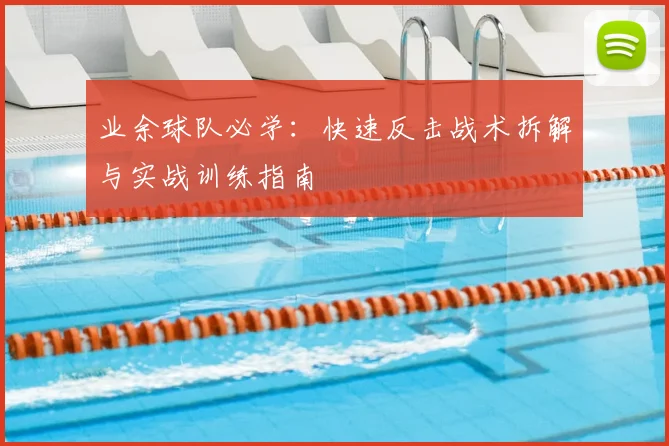 业余球队必学：快速反击战术拆解与实战训练指南